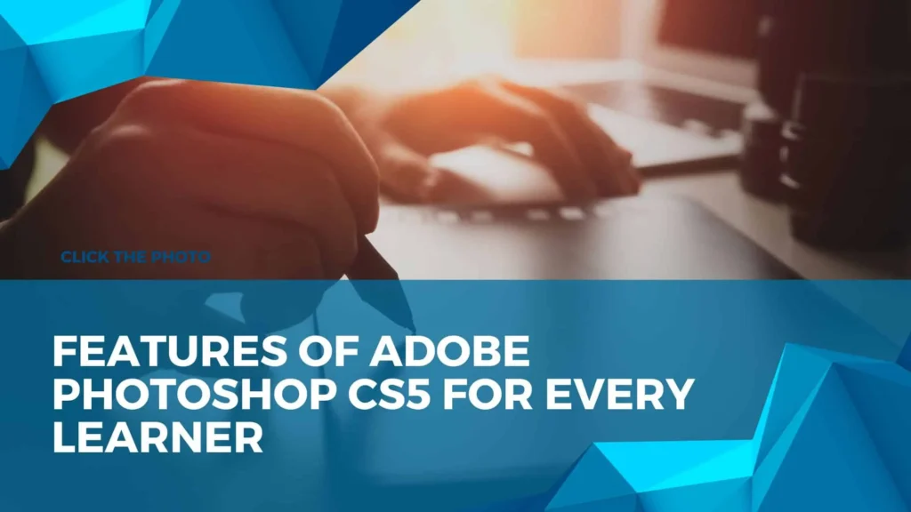 Features of Adobe Photoshop CS5 for Every Learner