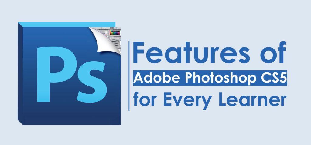 Features of Adobe Photoshop CS5 for Every Learner 2