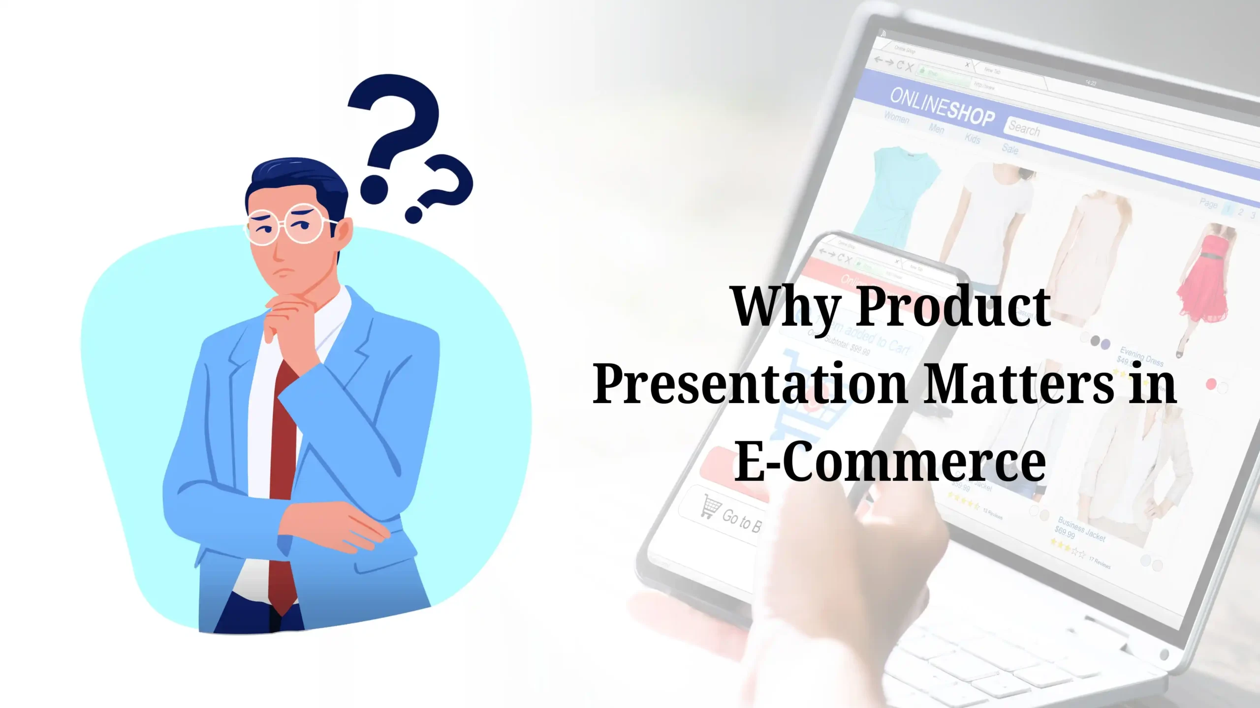 Why Product Presentation Matters in E-Commerce